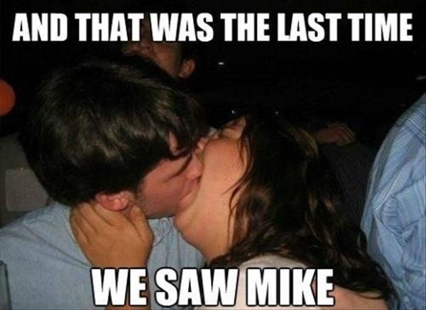 And That Was The Last Time We Saw Mike... - Funny pictures