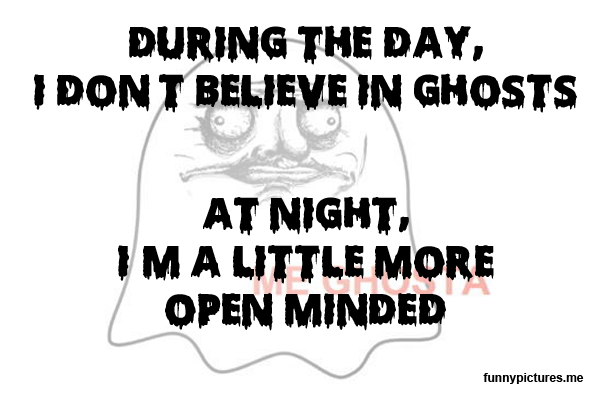 During The Day I Don't Believe In Ghosts - Funny pictures