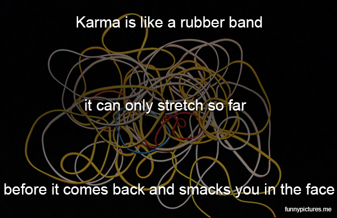 Karma Is Like A Rubber Band - Funny pictures