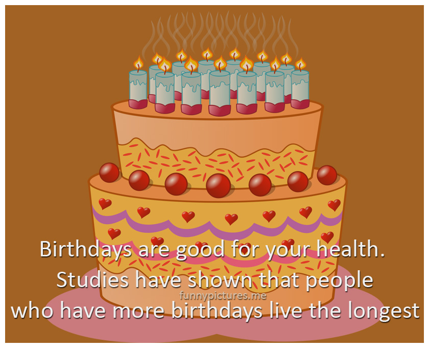 Birthdays Are Good For Your Health - Funny pictures