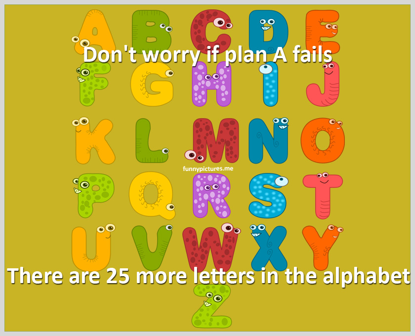 Don't Worry If Plan A Fails - Funny pictures